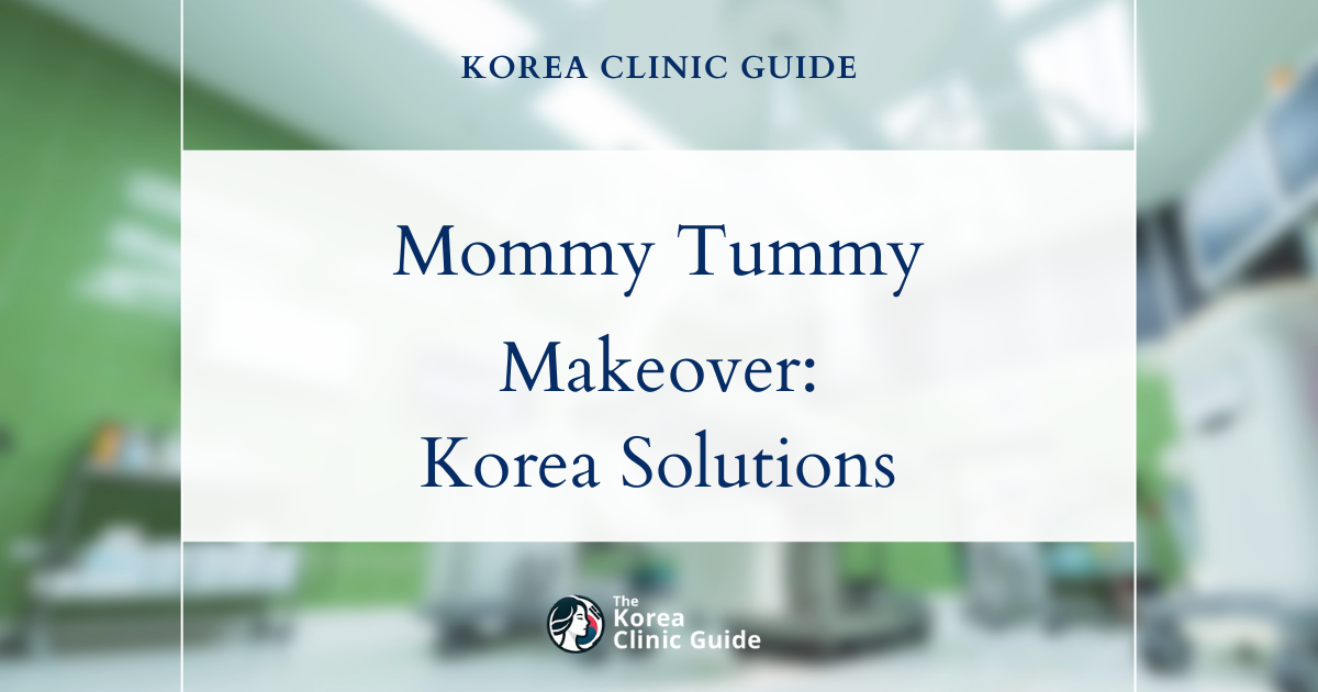 Mommy Tummy Solutions Mommy Makeover Procedures in Korea for Post